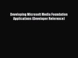 Read Developing Microsoft Media Foundation Applications (Developer Reference) PDF Free