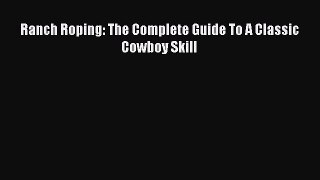 Download Ranch Roping: The Complete Guide To A Classic Cowboy Skill Ebook Online