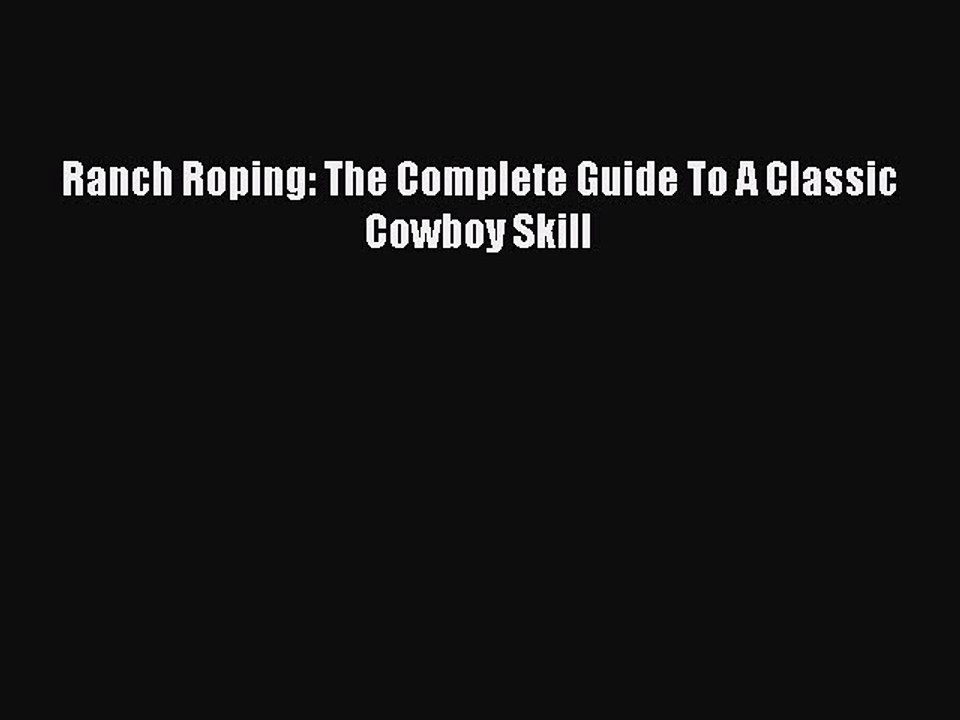 Download Ranch Roping: The Complete Guide To A Classic Cowboy Skill Ebook Online