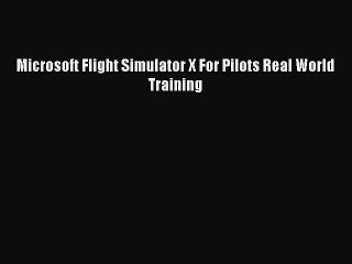 Read Microsoft Flight Simulator X For Pilots Real World Training Ebook Free