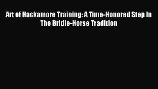 Download Art of Hackamore Training: A Time-Honored Step In The Bridle-Horse Tradition PDF Online
