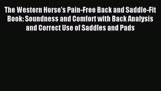 Read The Western Horse's Pain-Free Back and Saddle-Fit Book: Soundness and Comfort with Back