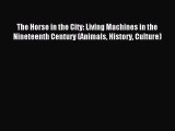 Read The Horse in the City: Living Machines in the Nineteenth Century (Animals History Culture)