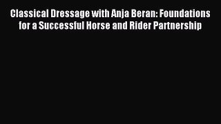 Read Classical Dressage with Anja Beran: Foundations for a Successful Horse and Rider Partnership