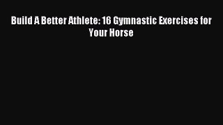 Read Build A Better Athlete: 16 Gymnastic Exercises for Your Horse PDF Online
