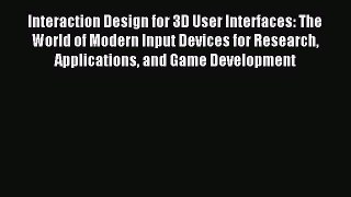 Download Interaction Design for 3D User Interfaces: The World of Modern Input Devices for Research