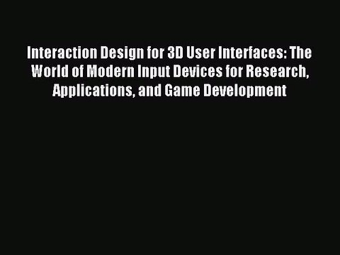 Download Interaction Design for 3D User Interfaces: The World of Modern Input Devices for Research
