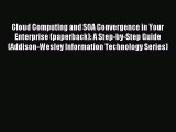 Read Cloud Computing and SOA Convergence in Your Enterprise (paperback): A Step-by-Step Guide