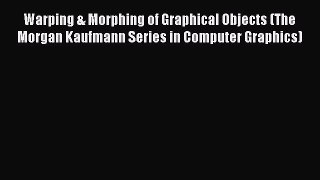 Download Warping & Morphing of Graphical Objects (The Morgan Kaufmann Series in Computer Graphics)