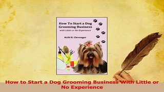 PDF  How to Start a Dog Grooming Business With Little or No Experience Download Online