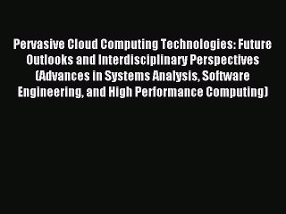 Read Pervasive Cloud Computing Technologies: Future Outlooks and Interdisciplinary Perspectives