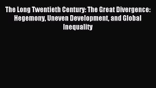 Read The Long Twentieth Century: The Great Divergence: Hegemony Uneven Development and Global