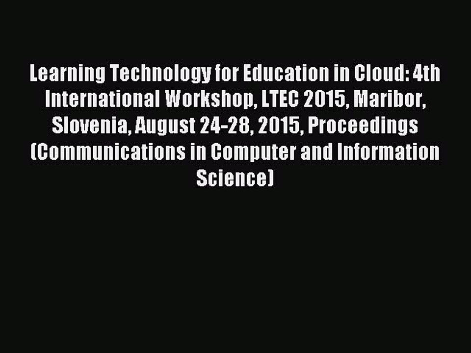 Read Learning Technology for Education in Cloud: 4th International Workshop LTEC 2015 Maribor