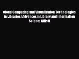 Read Cloud Computing and Virtualization Technologies in Libraries (Advances in Library and