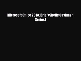 Read Microsoft Office 2013: Brief (Shelly Cashman Series) Ebook Free