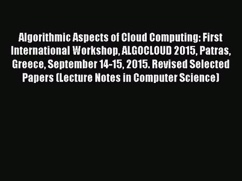 Read Algorithmic Aspects of Cloud Computing: First International Workshop ALGOCLOUD 2015 Patras
