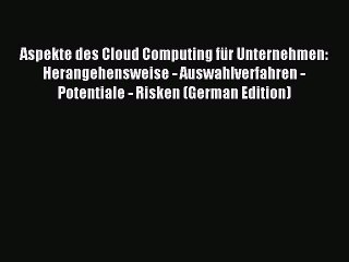 Read Aspekte des Cloud Computing für Unternehmen: Herangehensweise - Auswahlverfahren - Potentiale
