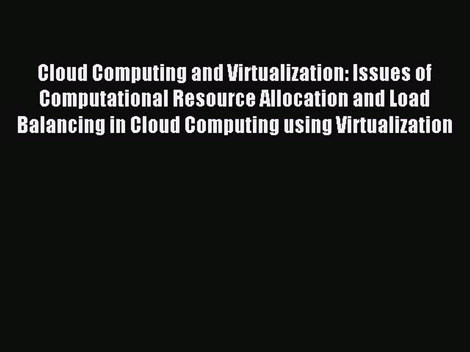 Read Cloud Computing and Virtualization: Issues of Computational Resource Allocation and Load
