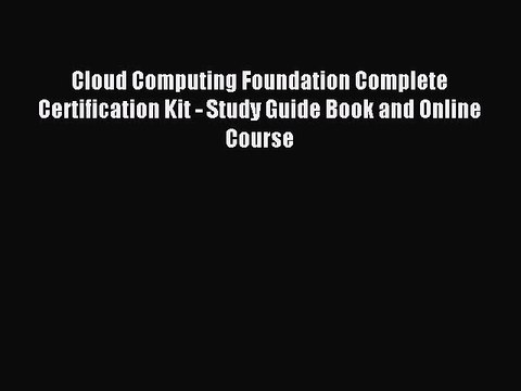 Read Cloud Computing Foundation Complete Certification Kit - Study Guide Book and Online Course