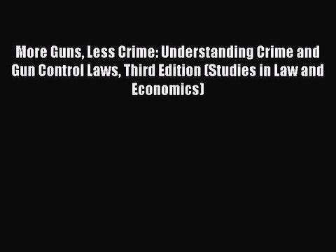 PDF More Guns Less Crime: Understanding Crime and Gun Control Laws Third Edition (Studies in