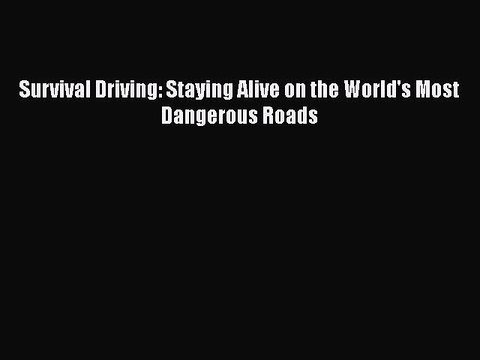 Download Survival Driving: Staying Alive on the World's Most Dangerous Roads Free Books