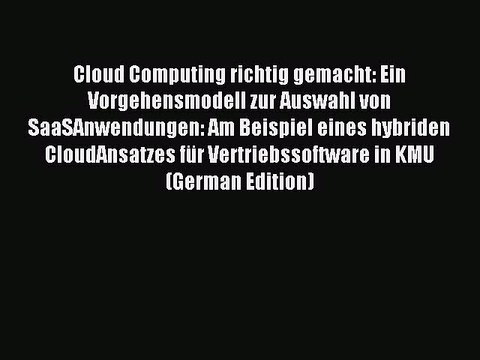 Read Cloud Computing richtig gemacht: Ein Vorgehensmodell zur Auswahl von SaaSAnwendungen: