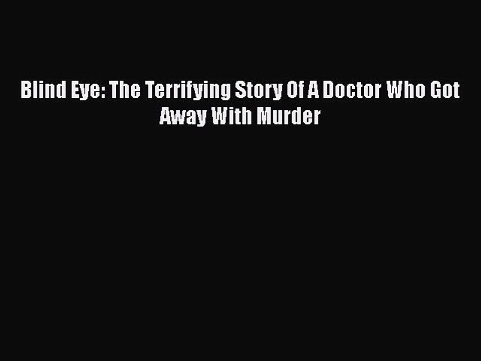 PDF Blind Eye: The Terrifying Story Of A Doctor Who Got Away With Murder  Read Online