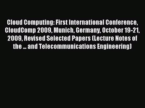 Read Cloud Computing: First International Conference CloudComp 2009 Munich Germany October