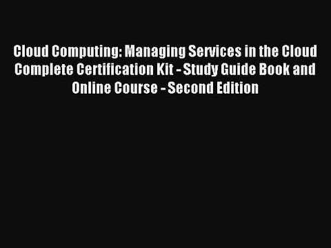Read Cloud Computing: Managing Services in the Cloud Complete Certification Kit - Study Guide