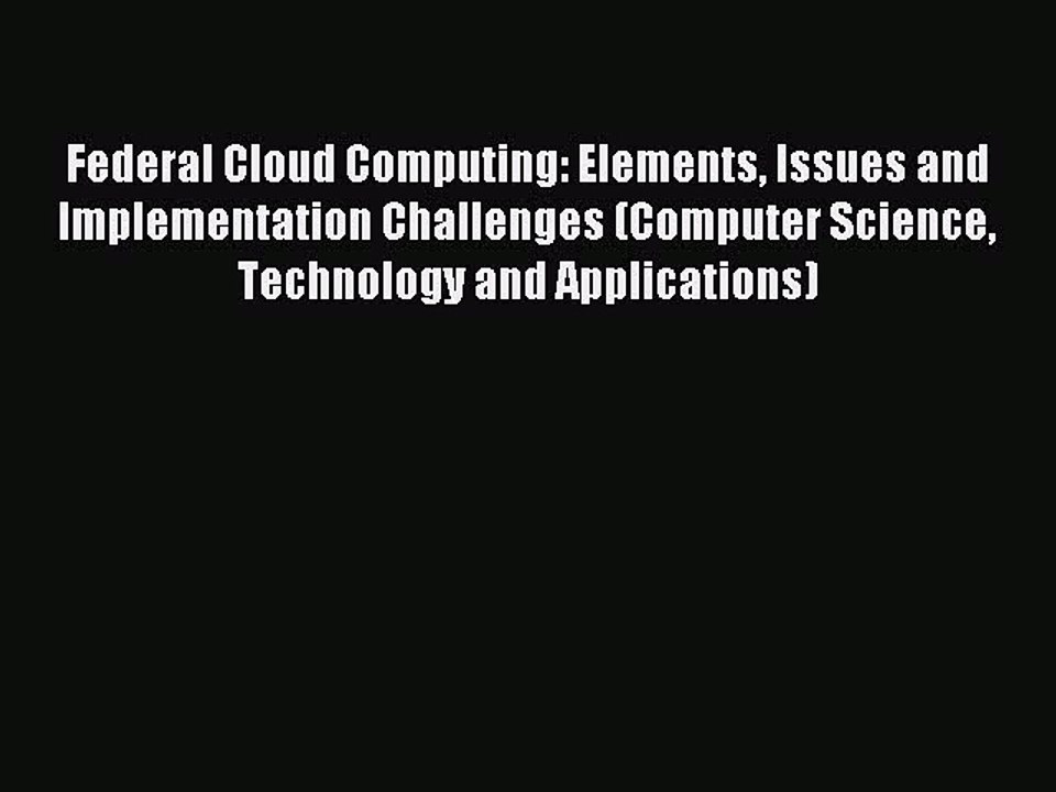 Read Federal Cloud Computing: Elements Issues and Implementation Challenges (Computer Science
