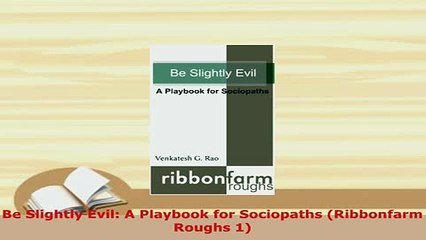 PDF  Be Slightly Evil A Playbook for Sociopaths Ribbonfarm Roughs 1 Download Full Ebook