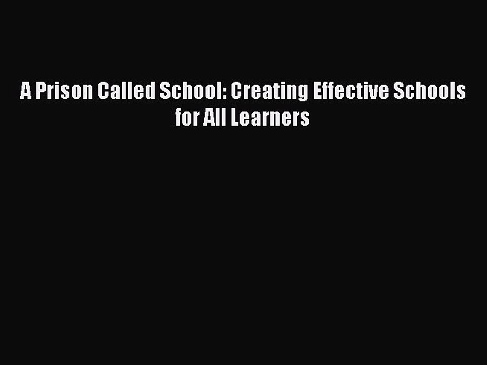 [PDF] A Prison Called School: Creating Effective Schools for All Learners [Read] Full Ebook
