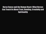 Download Horse Sense and the Human Heart: What Horses Can Teach Us About Trust Bonding Creativity