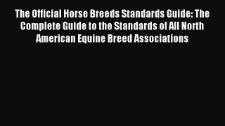 Download The Official Horse Breeds Standards Guide: The Complete Guide to the Standards of