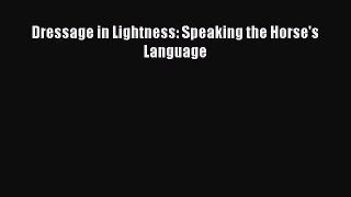 Download Dressage in Lightness: Speaking the Horse's Language Ebook Online
