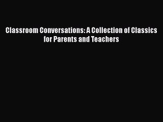 [PDF] Classroom Conversations: A Collection of Classics for Parents and Teachers [Read] Online