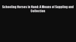 Download Schooling Horses in Hand: A Means of Suppling and Collection PDF Free