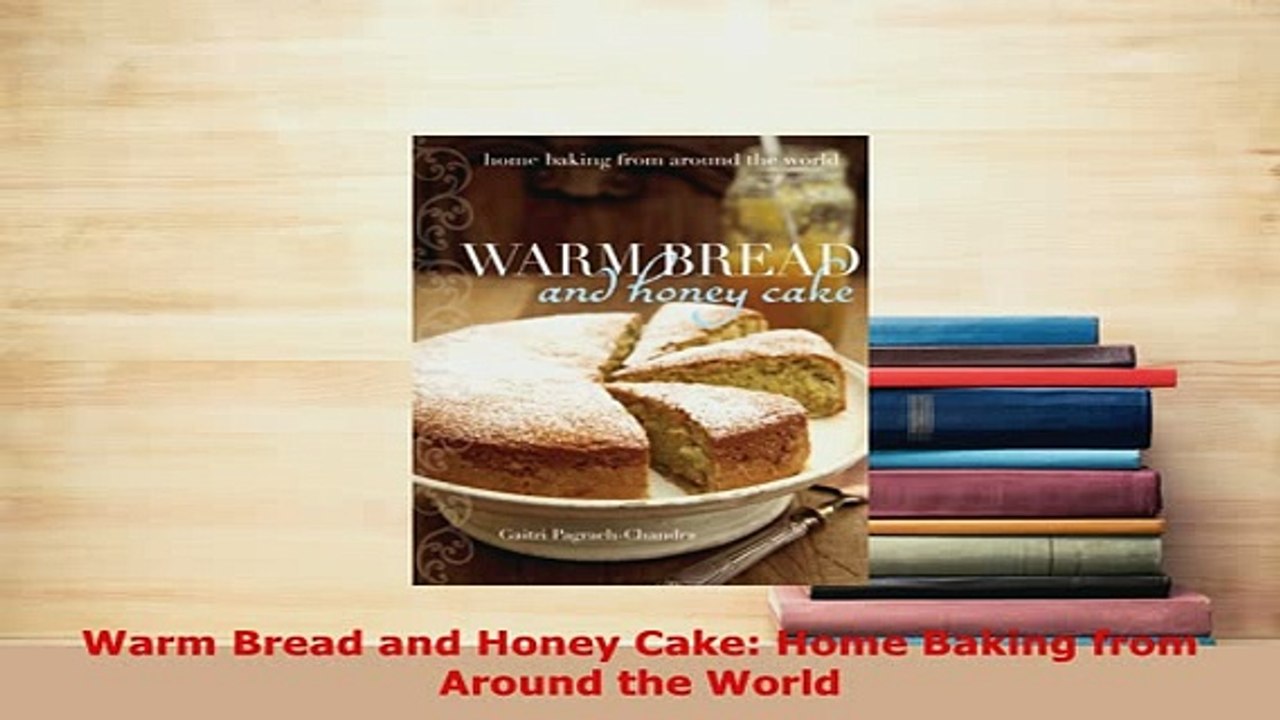 Download  Warm Bread and Honey Cake Home Baking from Around the World Read Full Ebook