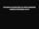 Read Customers perspectives on cloud computing adoption by Banking sector Ebook Free