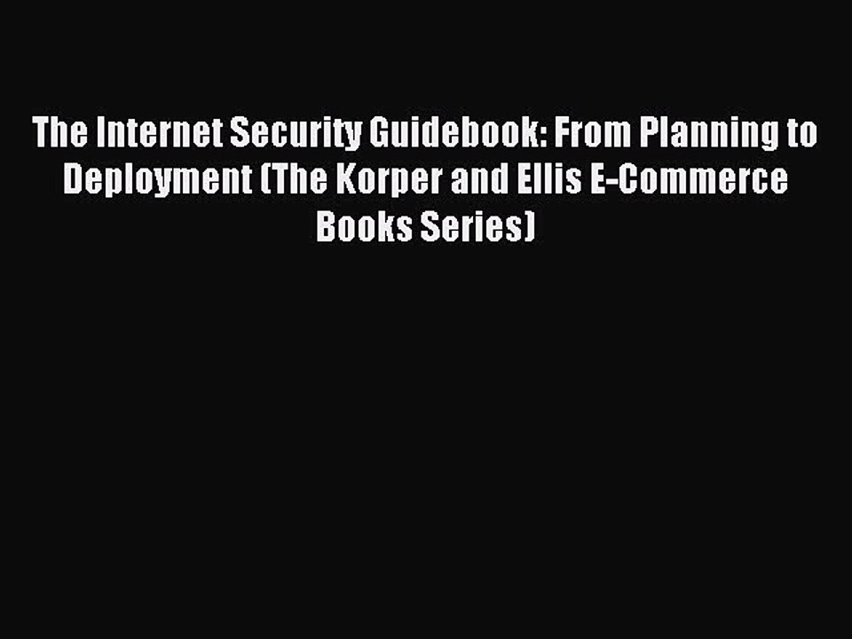 Read The Internet Security Guidebook: From Planning to Deployment (The Korper and Ellis E-Commerce