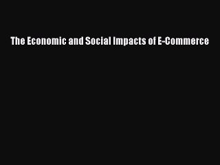Read The Economic and Social Impacts of E-Commerce PDF Online