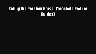 Read Riding the Problem Horse (Threshold Picture Guides) Ebook Free