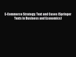 Read E-Commerce Strategy: Text and Cases (Springer Texts in Business and Economics) PDF Online