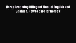 Read Horse Grooming Bilingual Manual English and Spanish: How to care for horses PDF Online