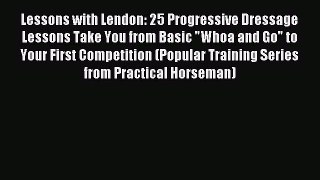 Read Lessons with Lendon: 25 Progressive Dressage Lessons Take You from Basic Whoa and Go to