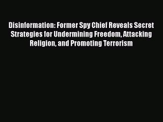 PDF Disinformation: Former Spy Chief Reveals Secret Strategies for Undermining Freedom Attacking