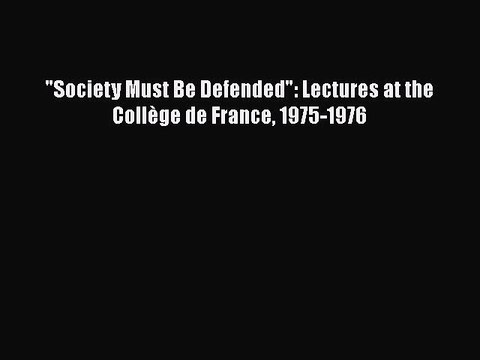 Download Society Must Be Defended: Lectures at the Collège de France 1975-1976 EBook