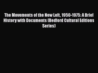 PDF The Movements of the New Left 1950-1975: A Brief History with Documents (Bedford Cultural