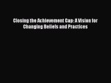 [PDF] Closing the Achievement Gap: A Vision for Changing Beliefs and Practices [Download] Online