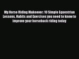 Read My Horse Riding Makeover: 10 Simple Equestrian Lessons Habits and Exercises you need to